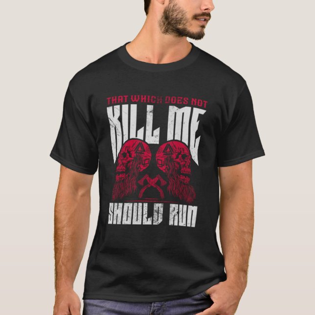 That which does not kill me should run T-Shirt (Front)