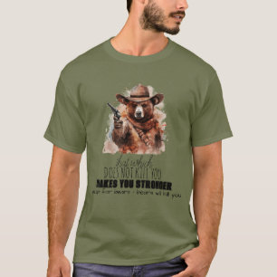 "That which does not kill you..." Bear Pun T-Shirt