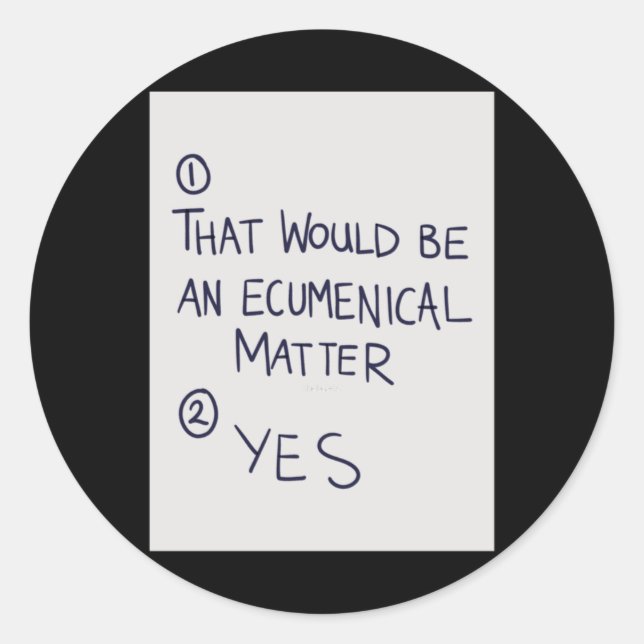 That Would Be An Ecumenical  Classic Round Sticker (Front)