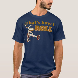 That_x27_s How I Roll Bike Bicycle  T-Shirt