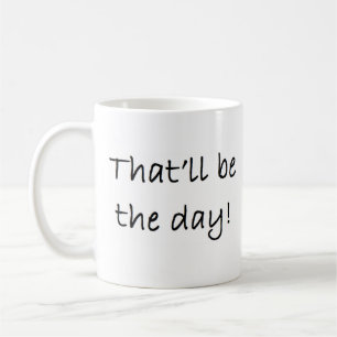 that'll be the day coffee mug