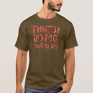 Thatll do pig 1 T-Shirt