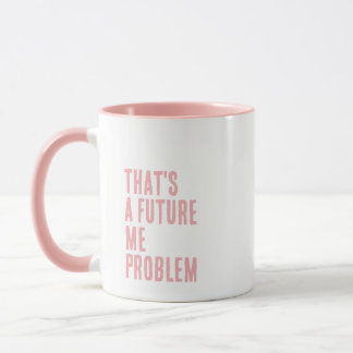 That's A Future Me Problem Mug