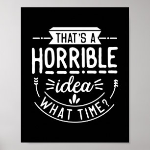 That's A Horrible Idea Funny Poster