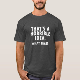 That's a Horrible Idea Funny Tshirt blk