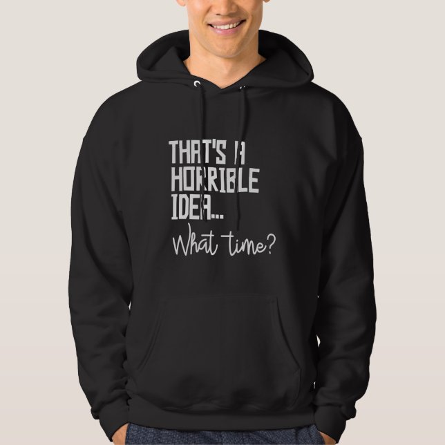 Thats A Horrible Idea What Time Bad Decisions Hoodie (Front)