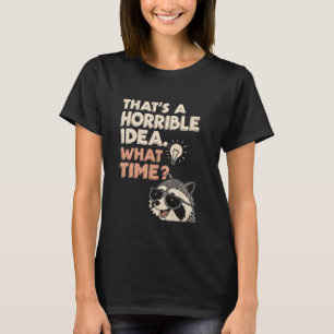 That's A Horrible Idea What Time Funny Raccoon T-Shirt
