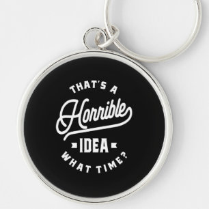 That's A Horrible Idea. What Time? Key Ring