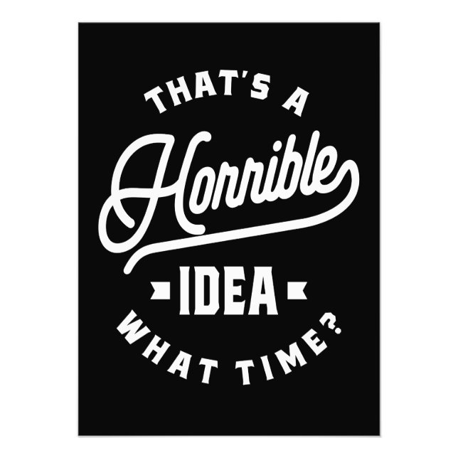 That's A Horrible Idea. What Time? Photo Print (Front)