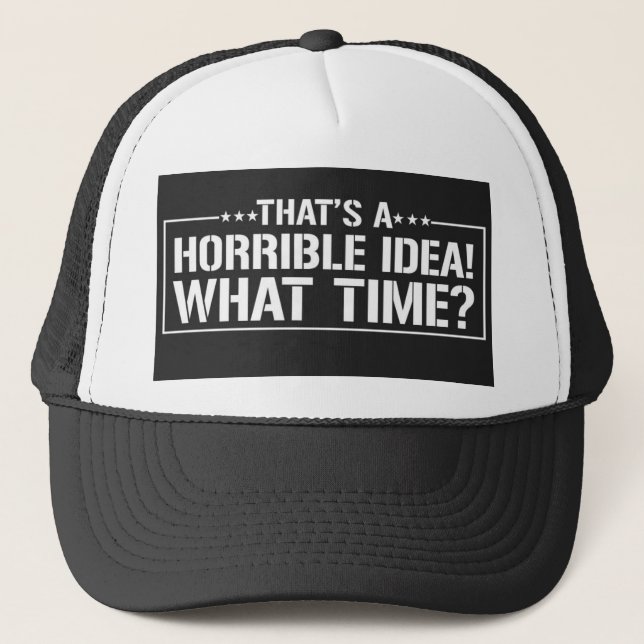 That's a Horrible Idea! What Time! Trucker Hat (Front)