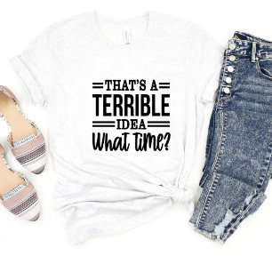 That's A Terrible Idea Sarcasm Funny Meme T-shirt