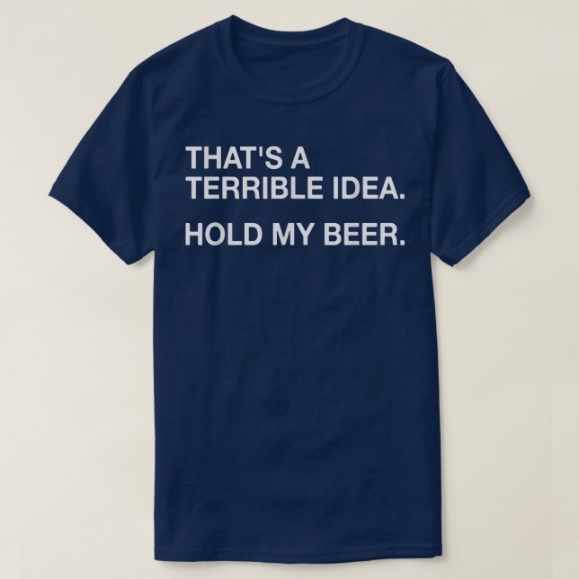 That's A Terrible Idea  T-Shirt (Design Front)