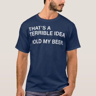 That's A Terrible Idea  T-Shirt