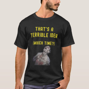 That's A Terrible Idea Which Time Humourous Lol T-Shirt
