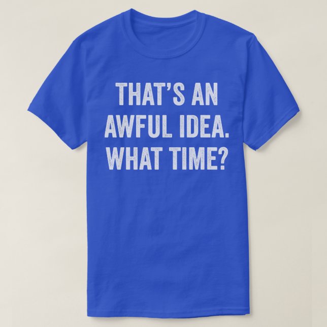 Thats an awful idea  T-Shirt (Design Front)