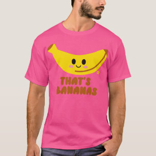 THATS BANANAS T-Shirt