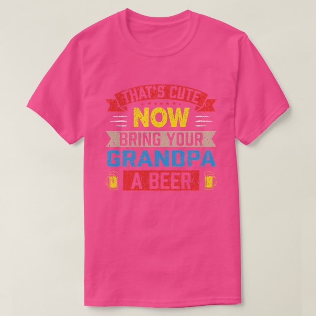 Thats Cute Now Bring Your Daddy a Beer Dad Parents T-Shirt (Design Front)