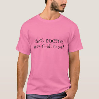 That's DOCTOR know-it-all to you! T-Shirt