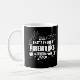 Thats Enough Fireworks Said Nobody Ever 4th Of Jul Coffee Mug