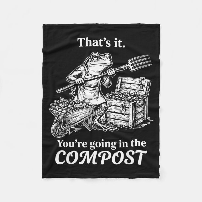 That's going in the compost frog gardening funny fleece blanket (Front)