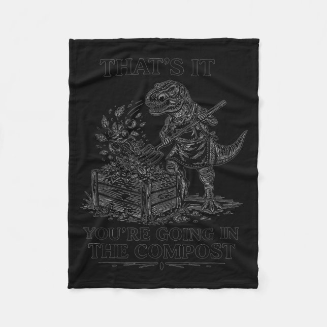 That's going in the compost funny t-rex gardening fleece blanket (Front)