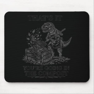 That's going in the compost funny t-rex gardening mouse pad
