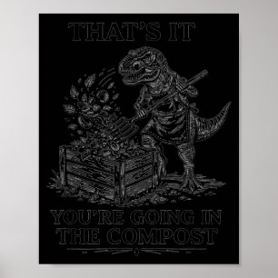 That's going in the compost funny t-rex gardening poster