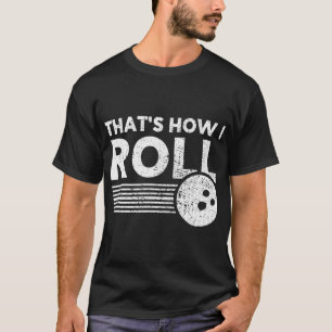 That's How I Roll Fun Bowling  For Men Women and K T-Shirt