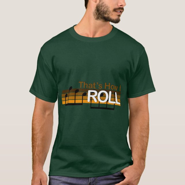 That's How I Roll T-Shirt (Front)