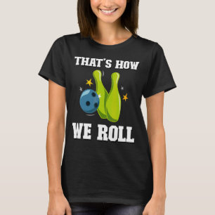 That's How We Roll  Men Women Players Ten Pin Bowl T-Shirt