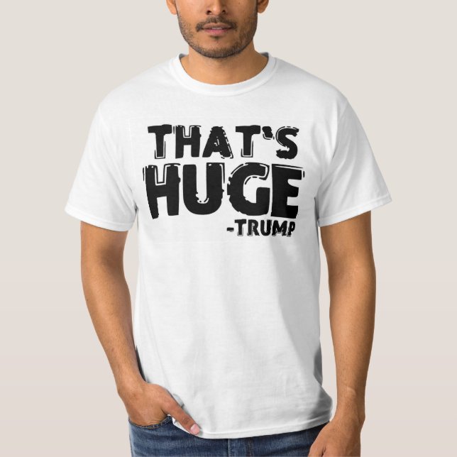 THAT'S HUGE -TRUMP T-Shirt (Front)