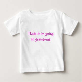 Thats it im going to grandmas baby T-Shirt