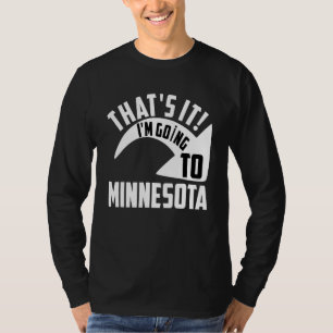 Thats it I'm goint to Minnesota T-Shirt