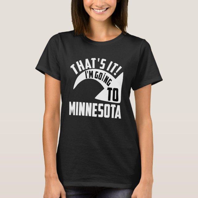Thats it I'm goint to Minnesota T-Shirt (Front)
