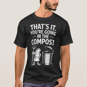 That's It You'Re Going In The Compost Frog T-Shirt