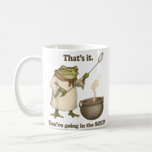 That's It, You're Going in the Soup Coffee Mug
