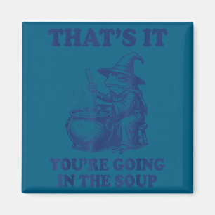 That's it you're going in the soup frog  magnet