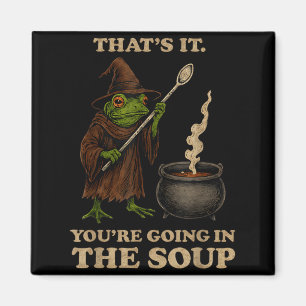 That's It You're Going In The Soup Funny Frog Meme Magnet