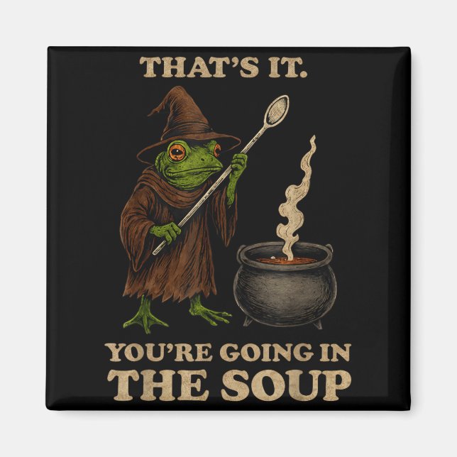 That's It You're Going In The Soup Funny Frog Meme Magnet (Front)