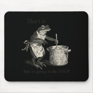 That's It You're Going In The Soup Funny Frog Meme Mouse Pad