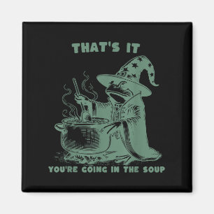 That's It, You're Going In The Soup, Funny Wizard  Magnet