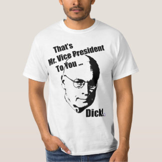 That's Mr. Vice President To You ... Dick! T-Shirt