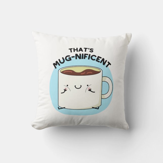 That's Mugnificent Funny Coffee Mug Pun  Cushion (Front)