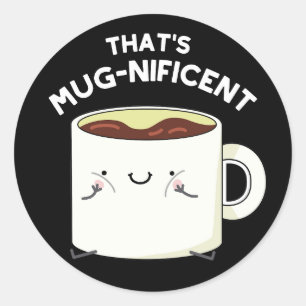 That's Mugnificent Funny Coffee Mug Pun Dark BG Classic Round Sticker