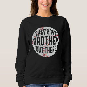 That's My Brother Out There   baseball brother Sweatshirt
