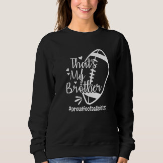 That's My Brother proudfootballsister Proud Footba Sweatshirt