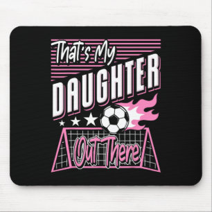 That's My Daughter Out There Soccer Dad Soccer Mum Mouse Pad