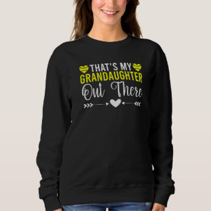 Thats my Grandaughter out there Softball Grandpare Sweatshirt