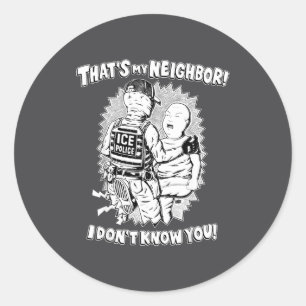 That's My Neighbor I Don't Know You  Classic Round Sticker