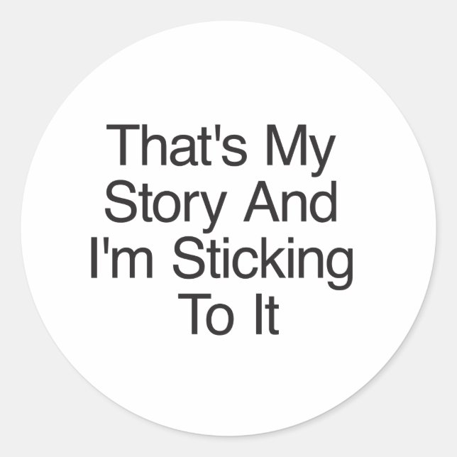 That's My Story And I'm Sticking To It Classic Round Sticker (Front)